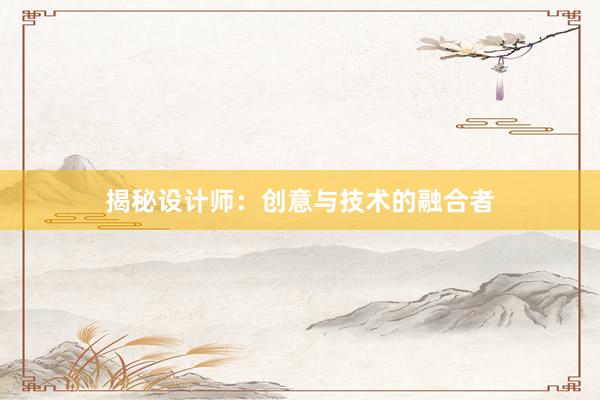 揭秘设计师：创意与技术的融合者